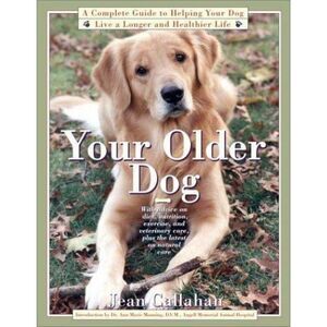Your Older Dog : A Complete Guide to Helping Your Dog Live a Longer‎ and...